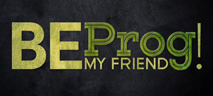 BE PROG! MY FRIEND… 