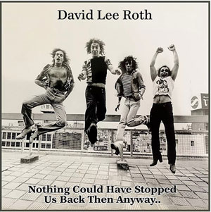 David Lee Roth - Nothing Could Have Stopped Us Back Then Anyway
