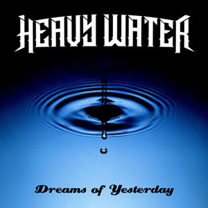 HEAVY WATER - Dreams of Yesterday