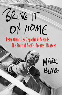 Bring it On Home: Peter Grant, Led Zeppelin and Beyond – the Story of Rock’s Greatest Manager