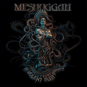  MESHUGGAH - The Violent Sleep Of Reason