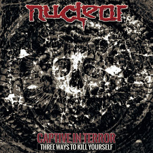  NUCLEAR - Captive In Terror: Three Ways To Kill Yourself