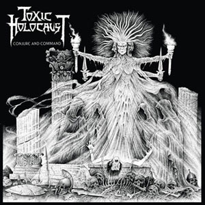 TOXIC HOLOCAUST - Conjure And Command