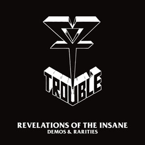 TROUBLE - Revelations Of The Insane: Demos & Rarities
