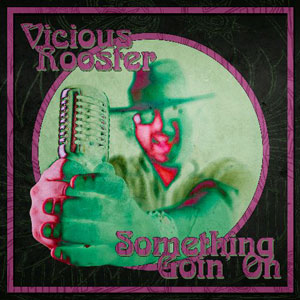 VICIOUS ROOSTER - Something Goin' On